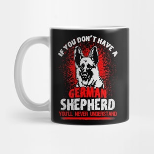 If You Dont Have A German Shepherd Youll Never Understand Mug